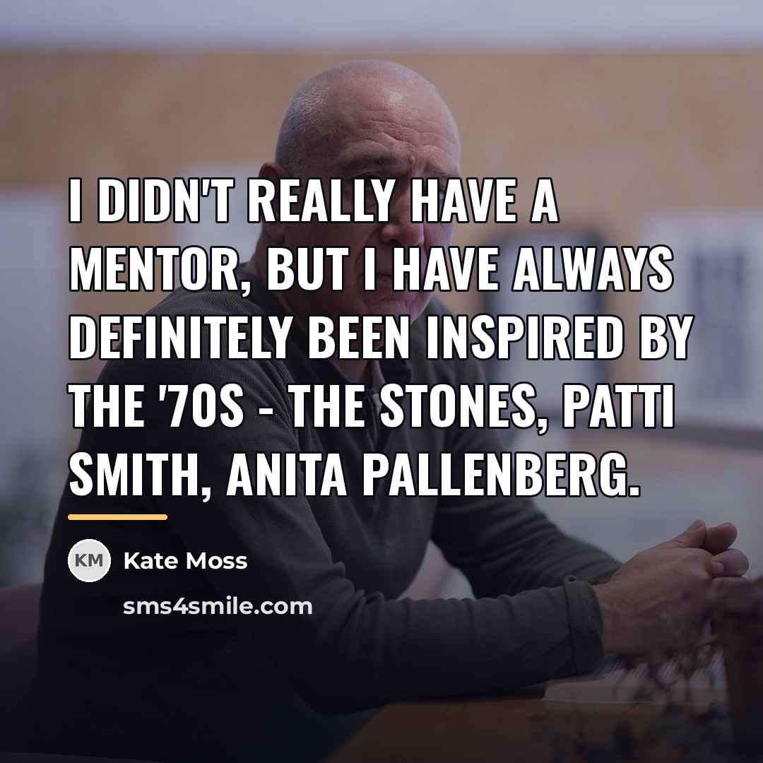 “I didn't really have a mentor, but I have always…” quote by Kate Moss