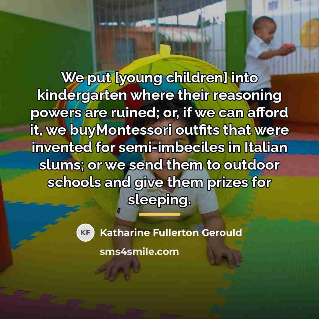 “We put [young children] into kindergarten where their reasoning powers…” quote by Katharine Fullerton Gerould