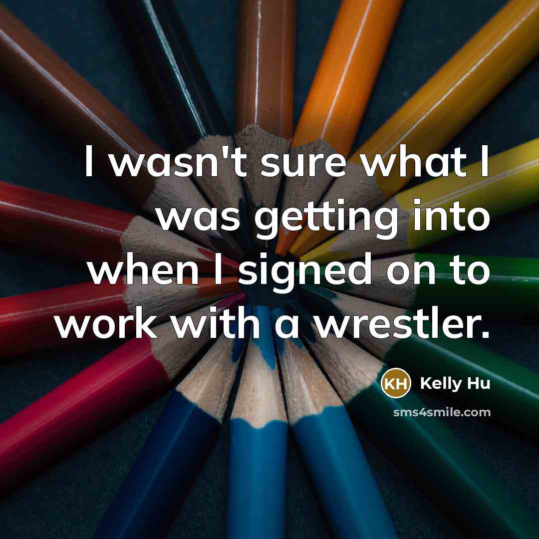 “I wasn't sure what I was getting into when I signed on to work with a wrestler.” quote by Kelly Hu