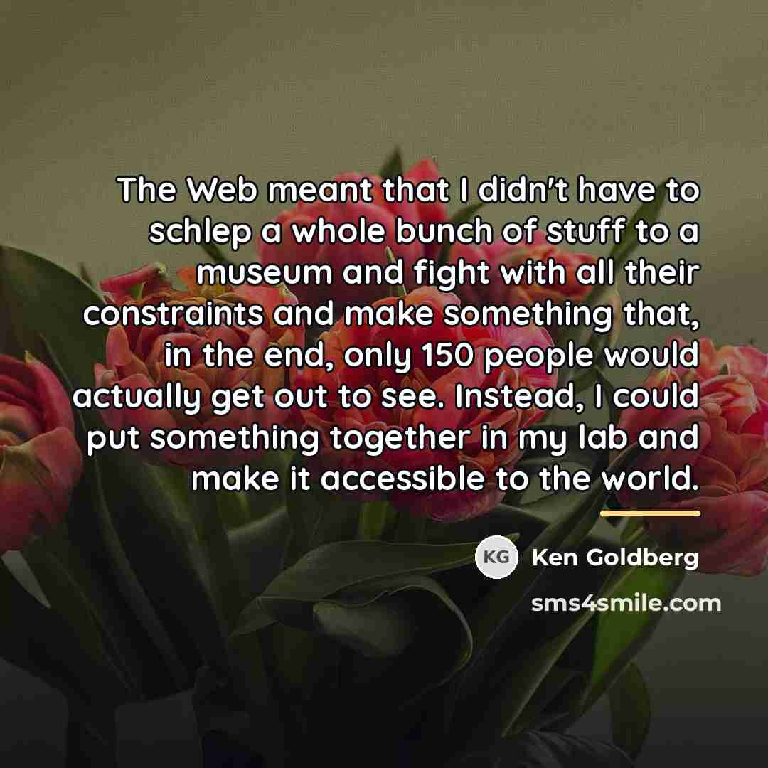“The Web meant that I didn't have to schlep a…” quote by Ken Goldberg