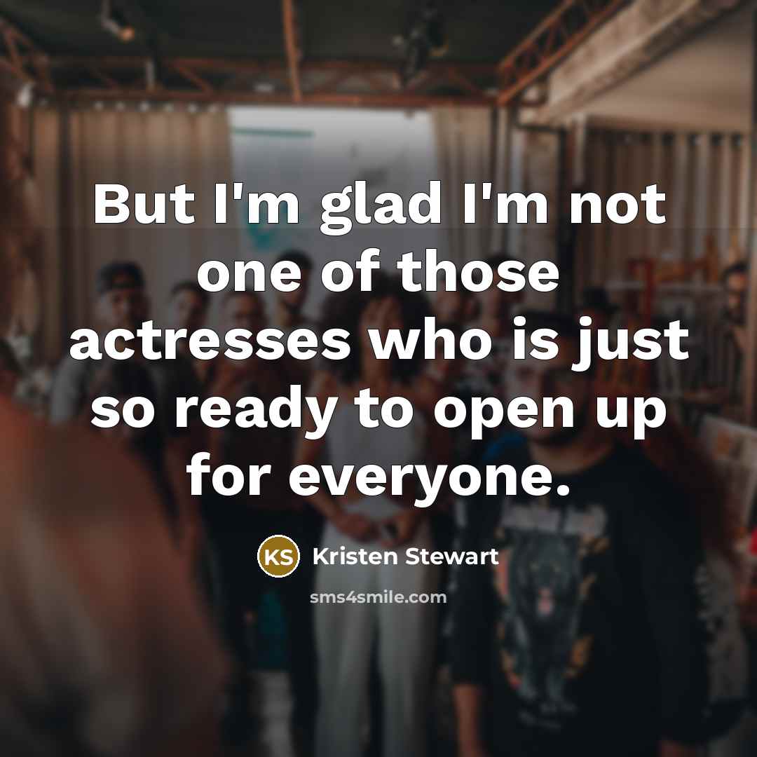 “But I'm glad I'm not one of those actresses who…” quote by Kristen Stewart