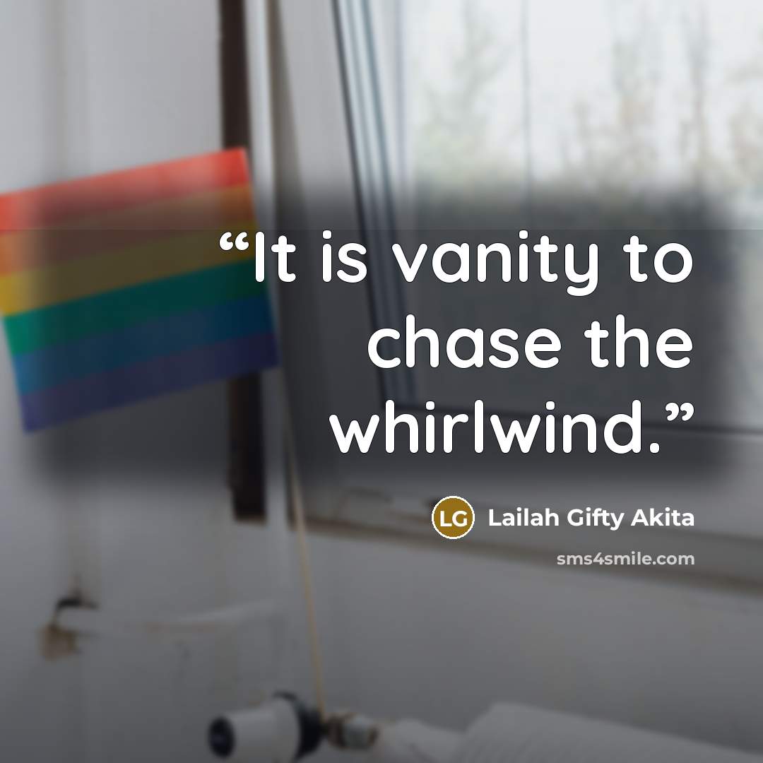 “It is vanity to chase the whirlwind.” quote by Lailah Gifty Akita