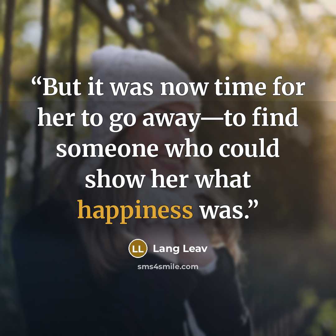 “But it was now time for her to go away—to find someone who could show her what happiness was.” quote by Lang Leav
