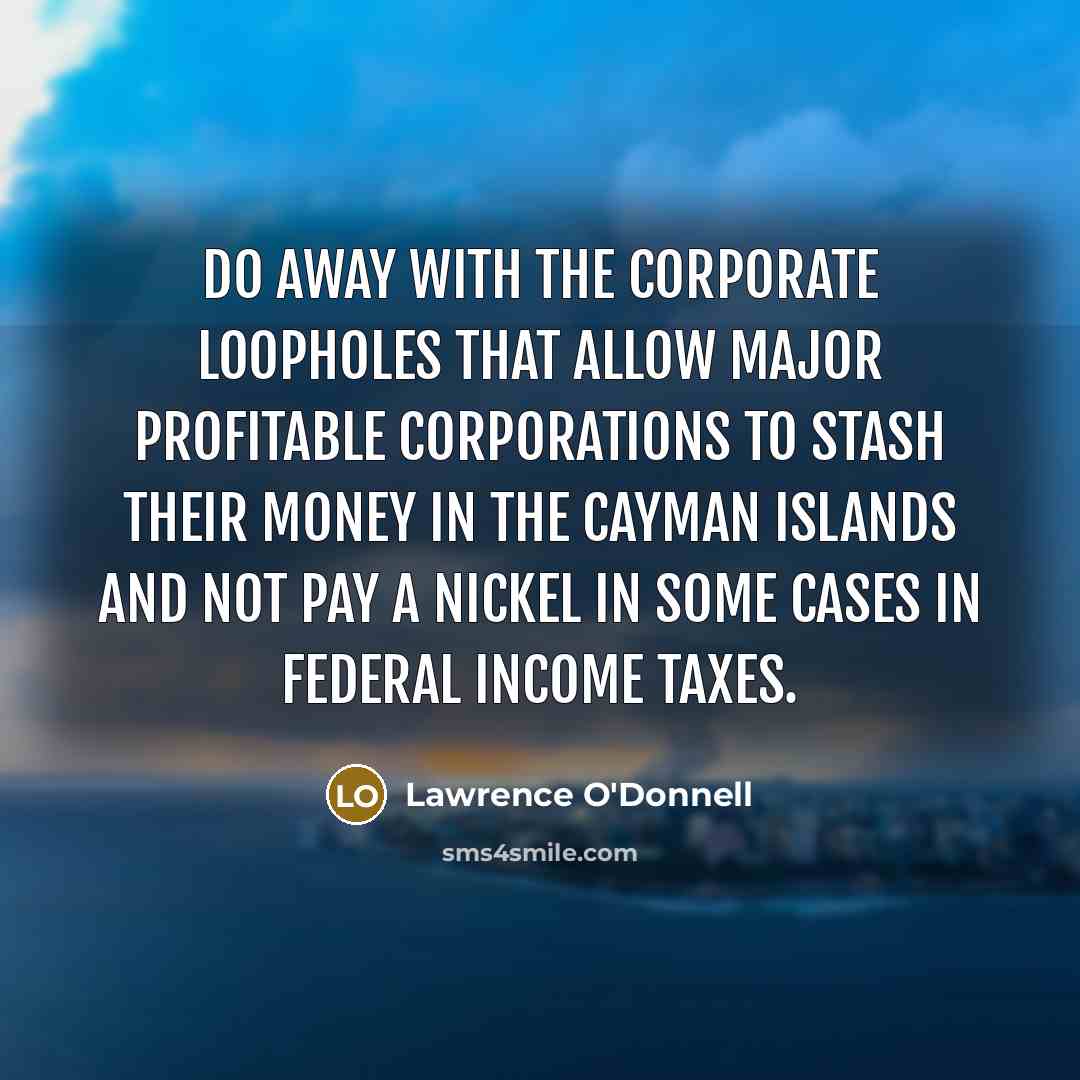 “Do away with the corporate loopholes that allow major profitable…” quote by Lawrence O'Donnell