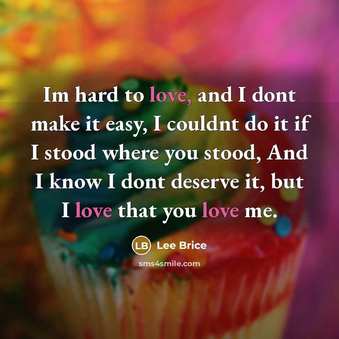 “Im hard to love, and I dont make it easy,…” quote by Lee Brice