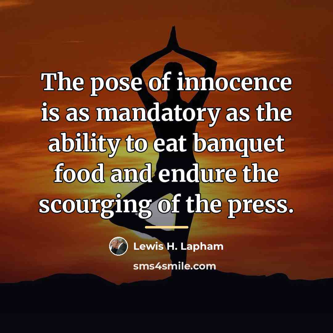 “The pose of innocence is as mandatory as the ability…” quote by Lewis H. Lapham
