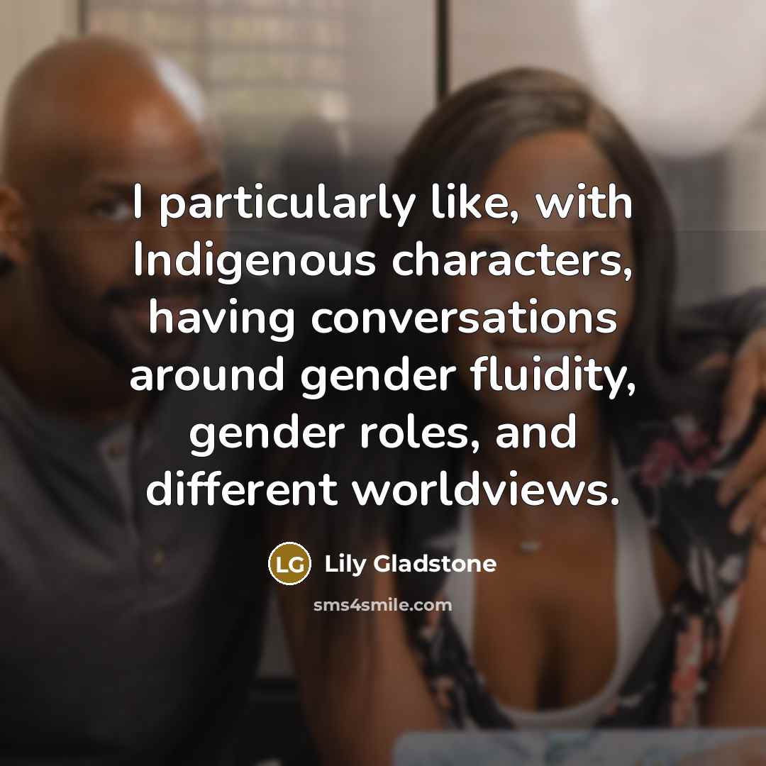 “I particularly like, with Indigenous characters, having conversations around gender…” quote by Lily Gladstone