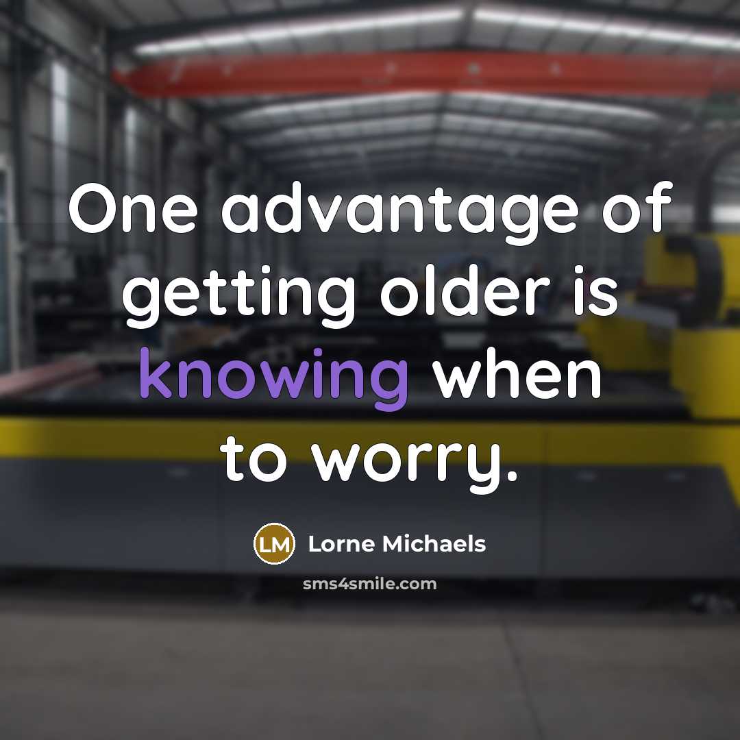“One advantage of getting older is knowing when to worry.…” quote by Lorne Michaels