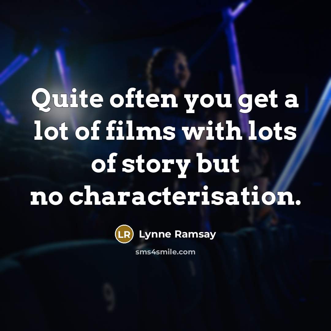 “Quite often you get a lot of films with lots…” quote by Lynne Ramsay