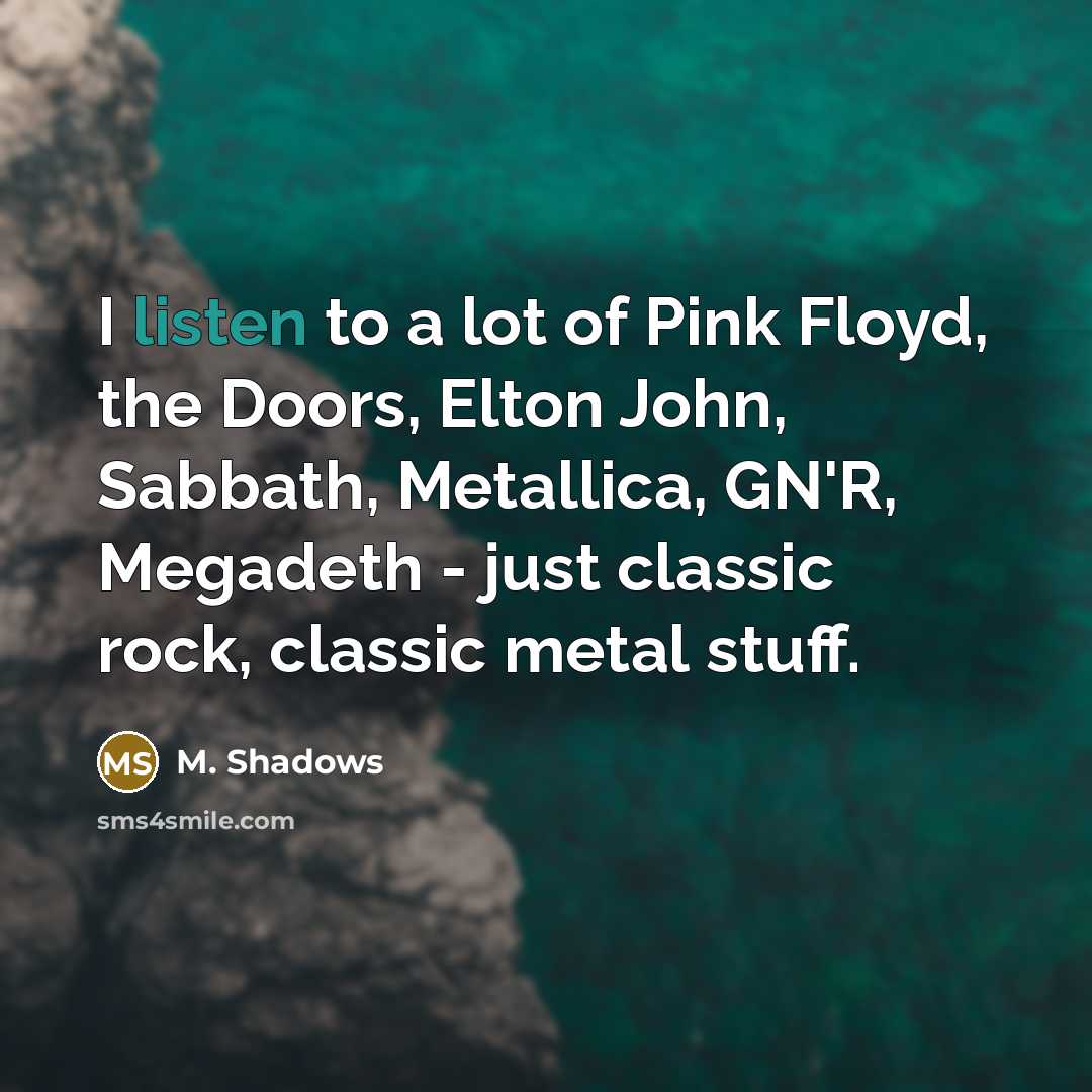 “I listen to a lot of Pink Floyd, the Doors,…” quote by M. Shadows