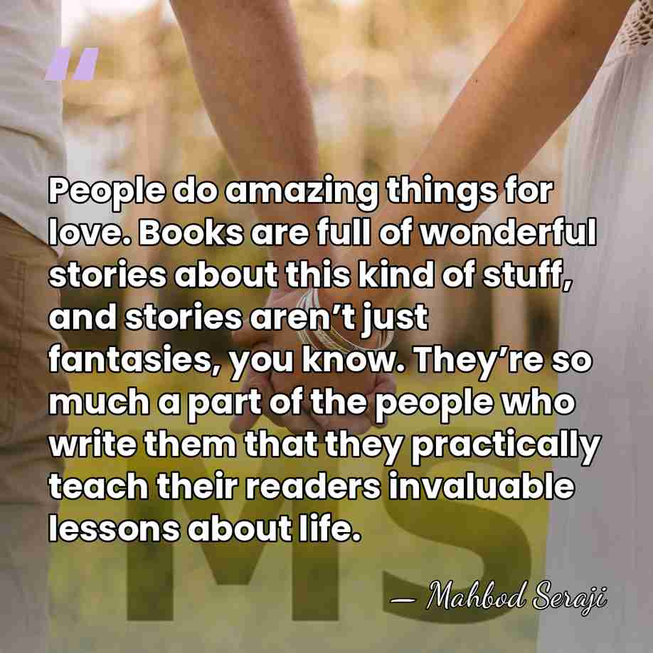 People do amazing things for love. Books are full of wonderful stories&hellip; - Mahbod Seraji