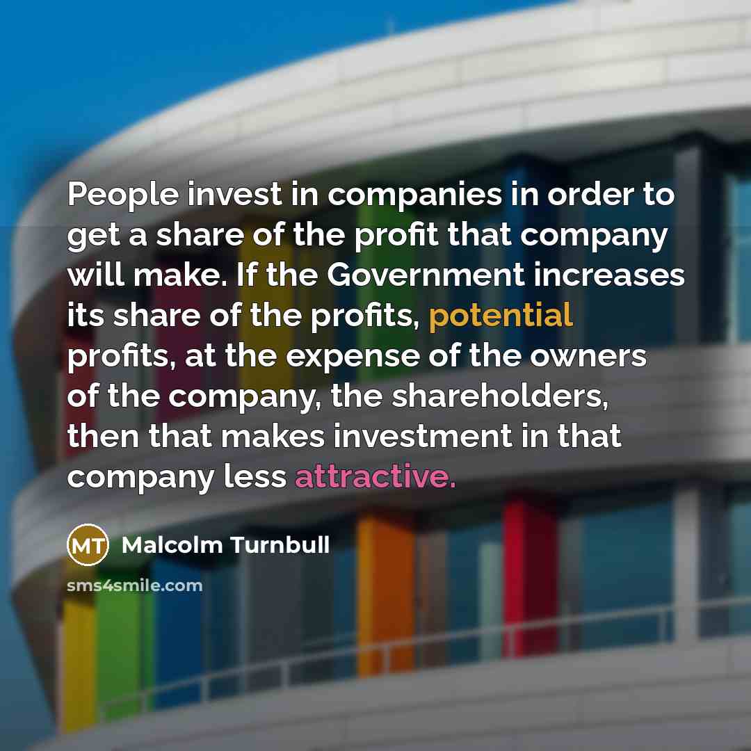 “People invest in companies in order to get a share…” quote by Malcolm Turnbull