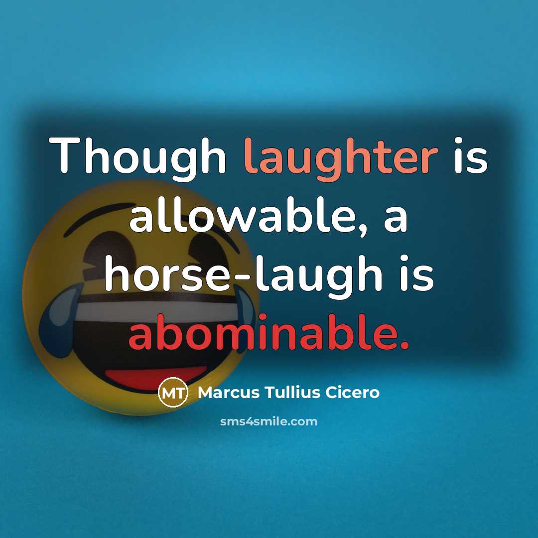 “Though laughter is allowable, a horse-laugh is abominable.” quote by Marcus Tullius Cicero