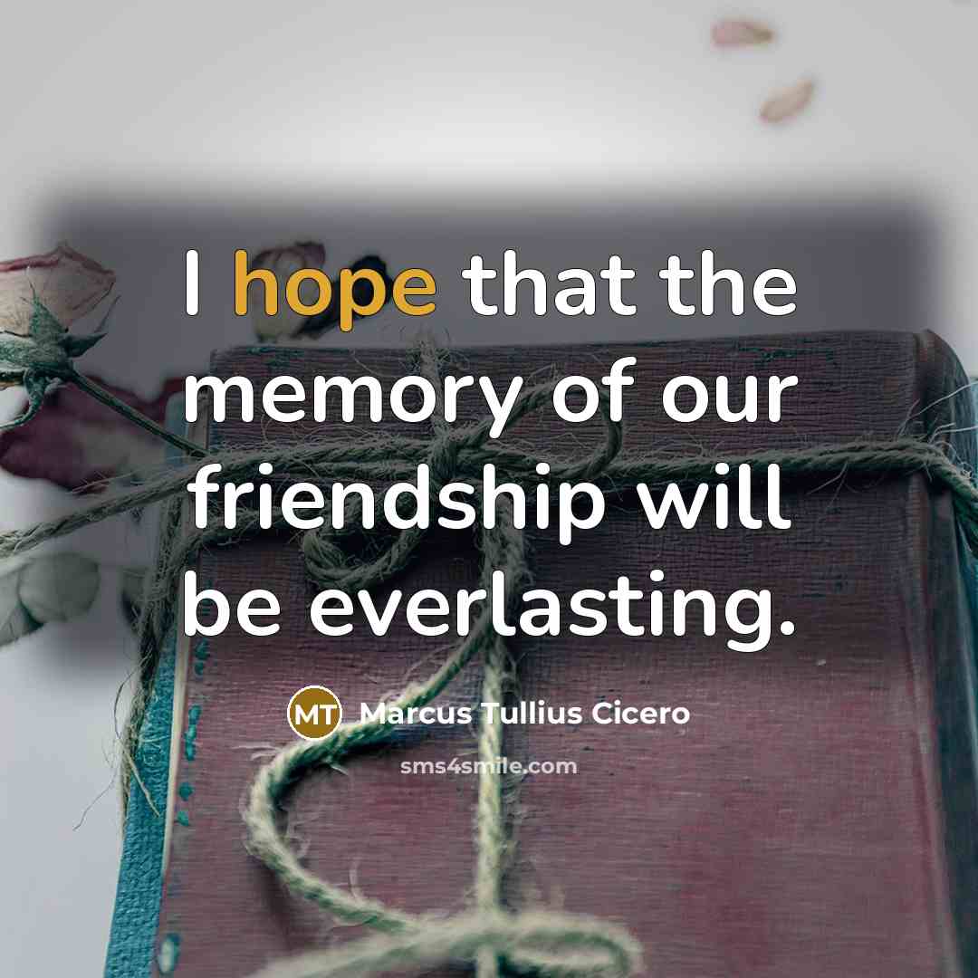 “I hope that the memory of our friendship will be…” quote by Marcus Tullius Cicero