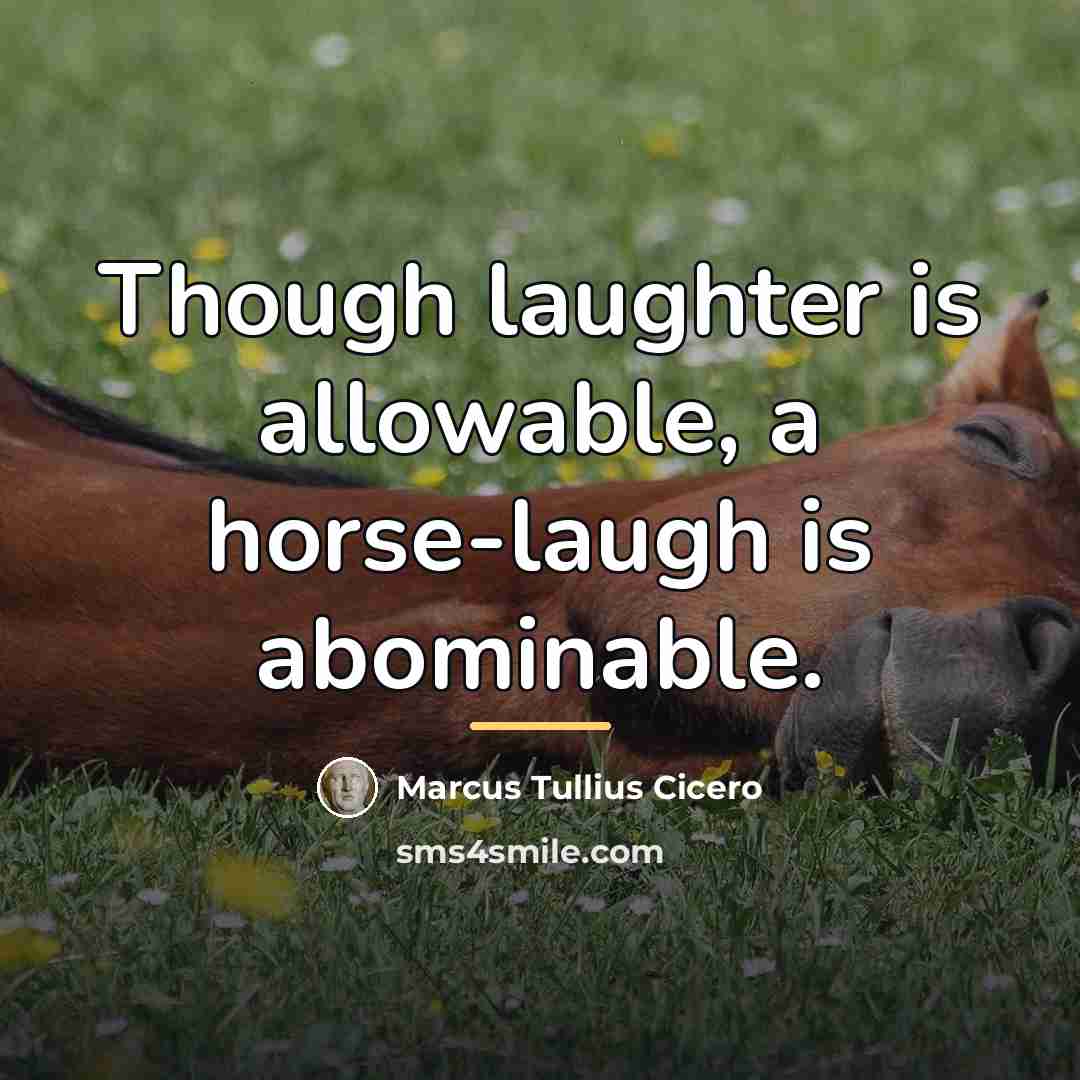 “Though laughter is allowable, a horse-laugh is abominable.…” quote by Marcus Tullius Cicero