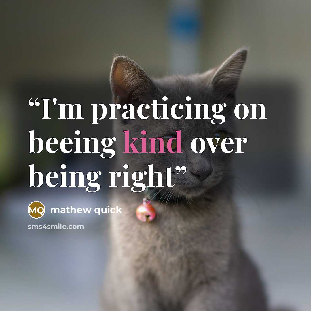 “I'm practicing on beeing kind over being right” quote by mathew quick