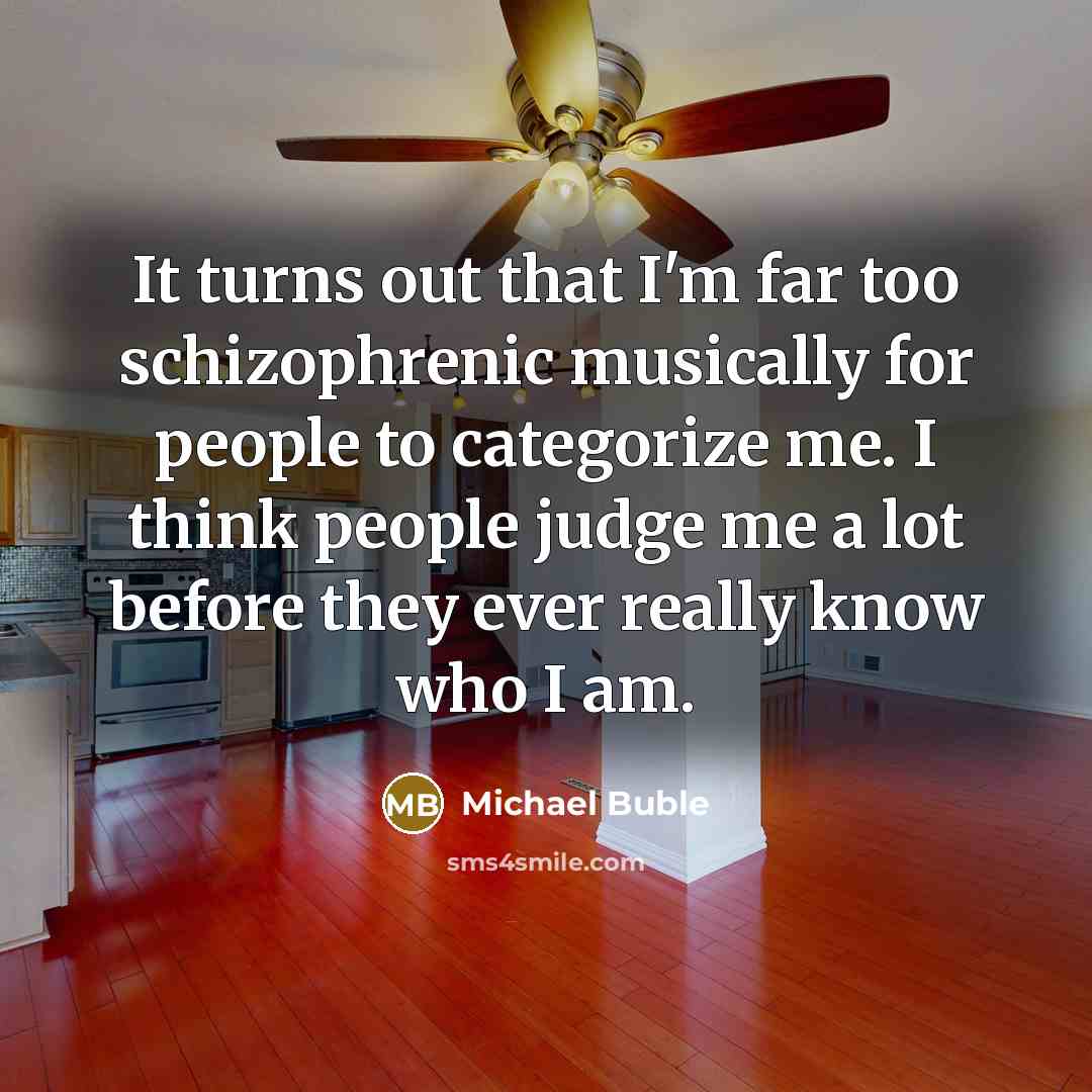 “It turns out that I'm far too schizophrenic musically for…” quote by Michael Buble