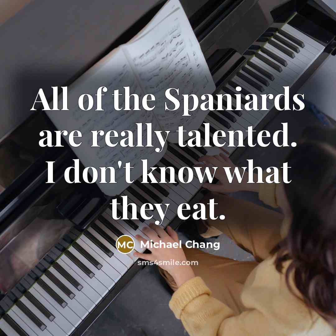 “All of the Spaniards are really talented. I don't know…” quote by Michael Chang