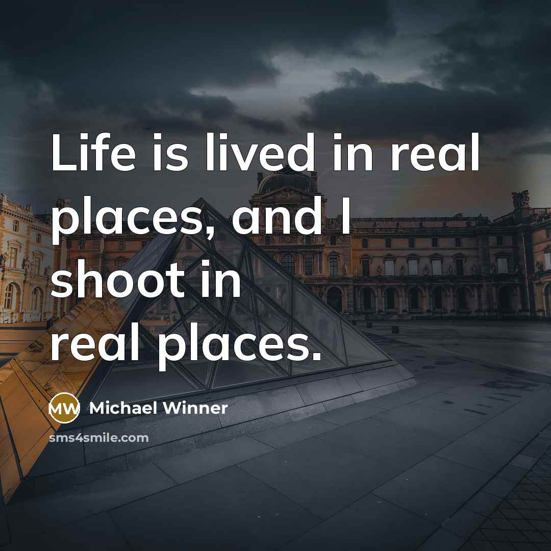 “Life is lived in real places, and I shoot in…” quote by Michael Winner