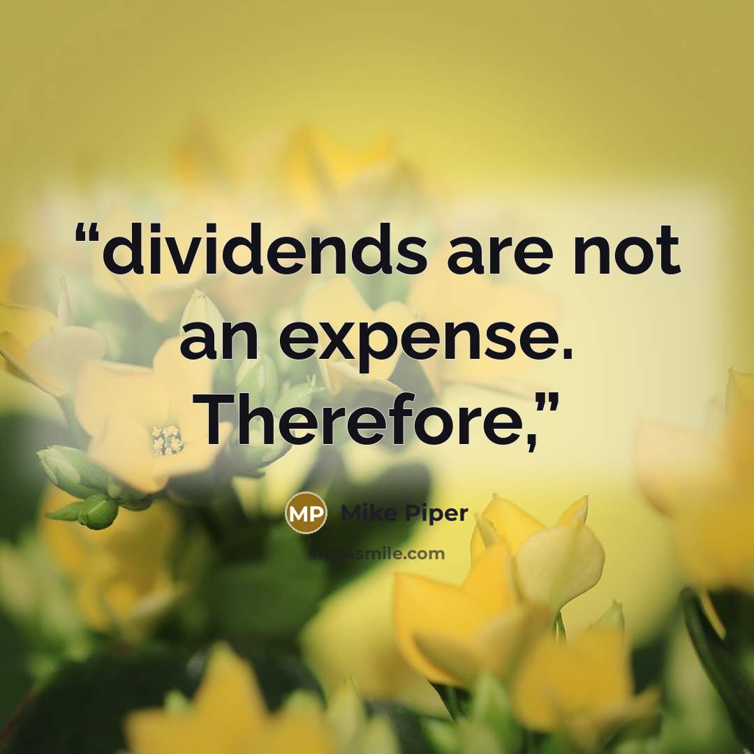 “dividends are not an expense. Therefore,” quote by Mike Piper