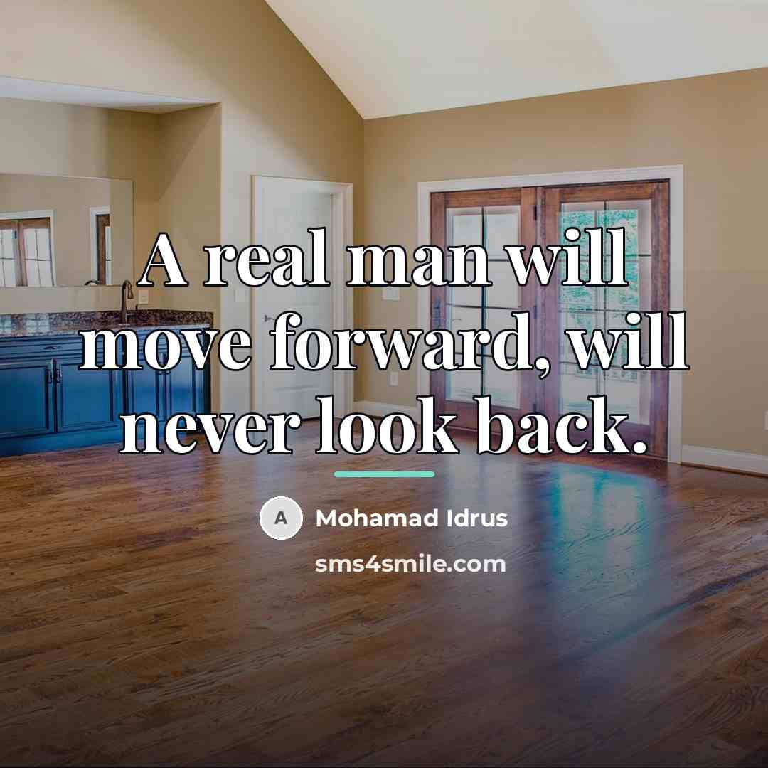 “A real man will move forward, will never look back.…” quote by Mohamad Idrus