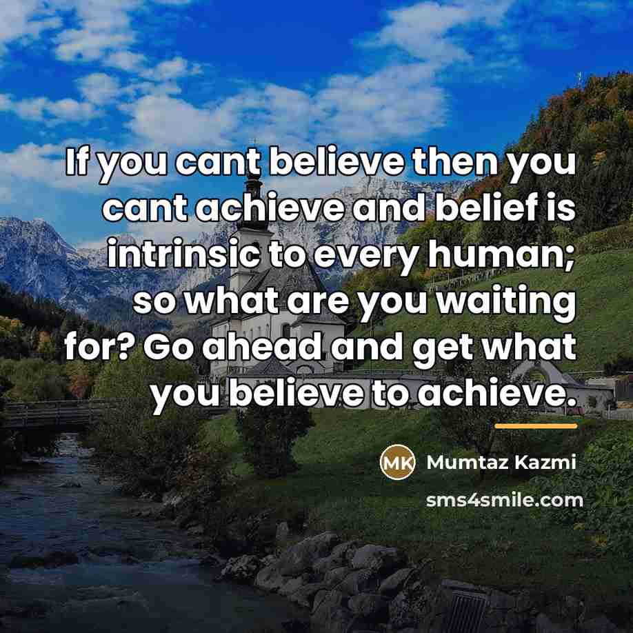 “If you cant believe then you cant achieve and belief…” quote by Mumtaz Kazmi