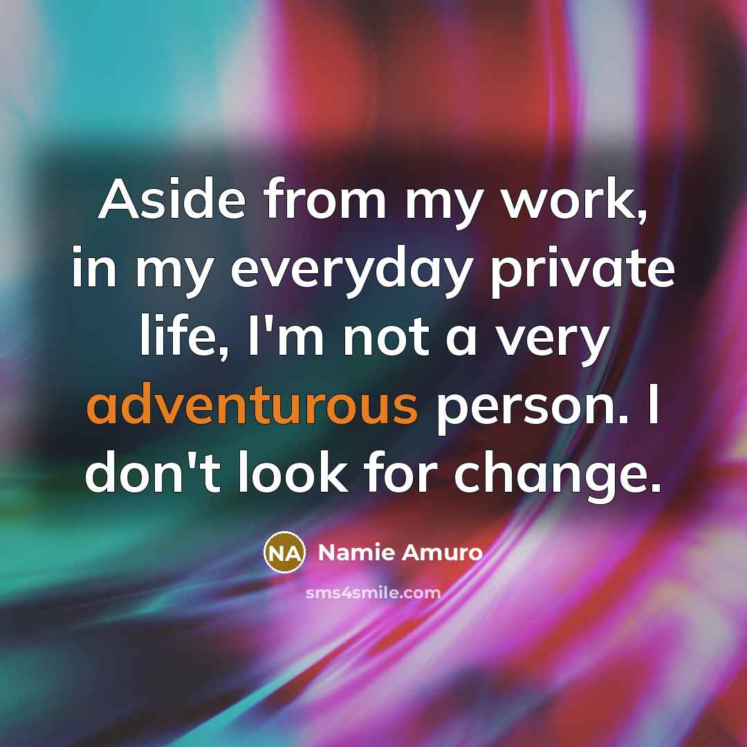 “Aside from my work, in my everyday private life, I'm…” quote by Namie Amuro