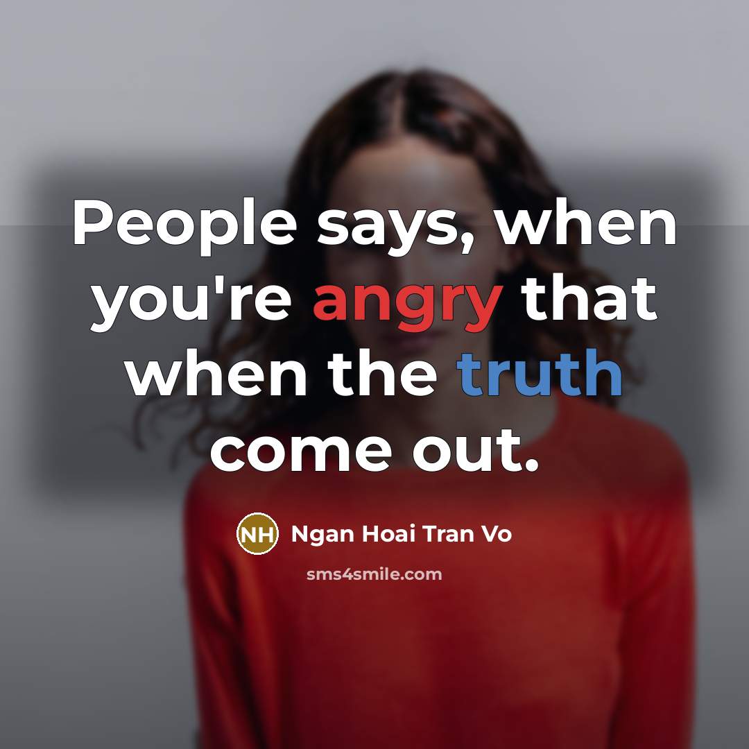“People says, when you're angry that when the truth come…” quote by Ngan Hoai Tran Vo
