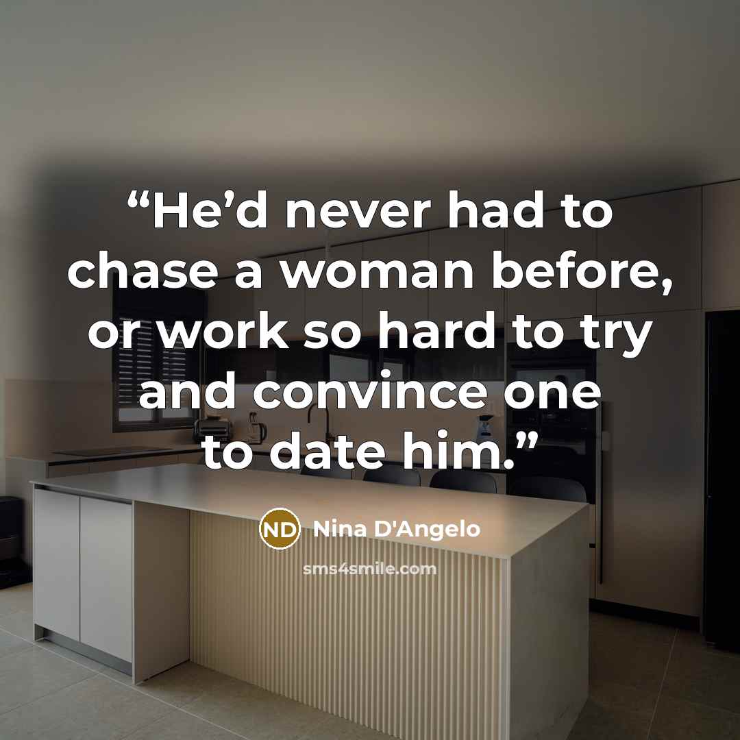 “He’d never had to chase a woman before, or work so hard to try and convince one to date him.” quote by Nina D'Angelo
