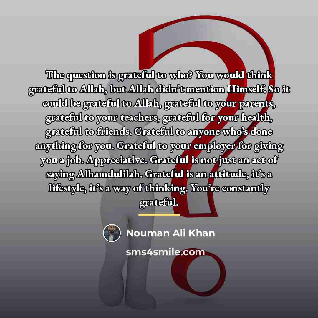 “The question is grateful to who? You would think grateful…” quote by Nouman Ali Khan