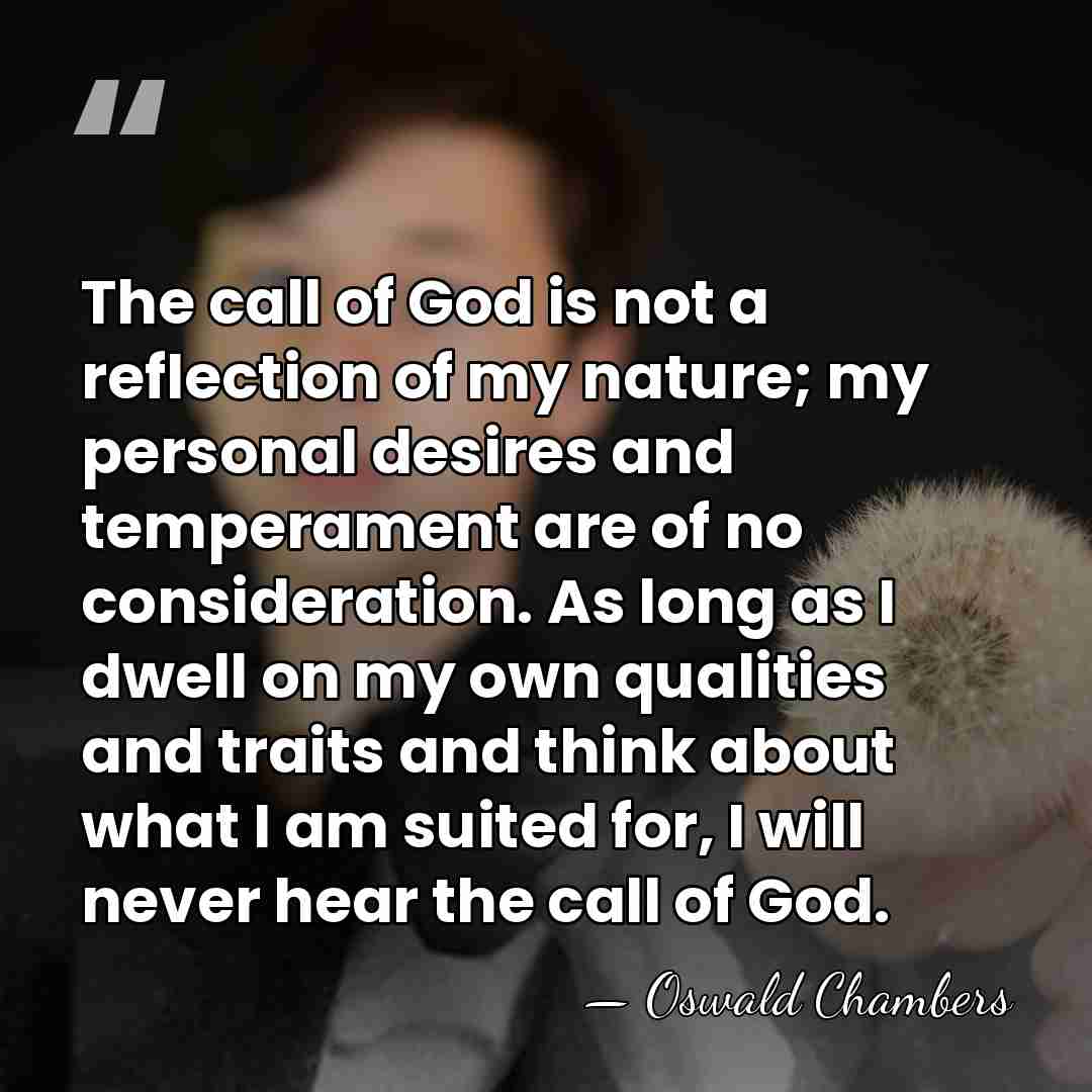 The call of God is not a reflection of my nature; my&hellip; - Oswald Chambers