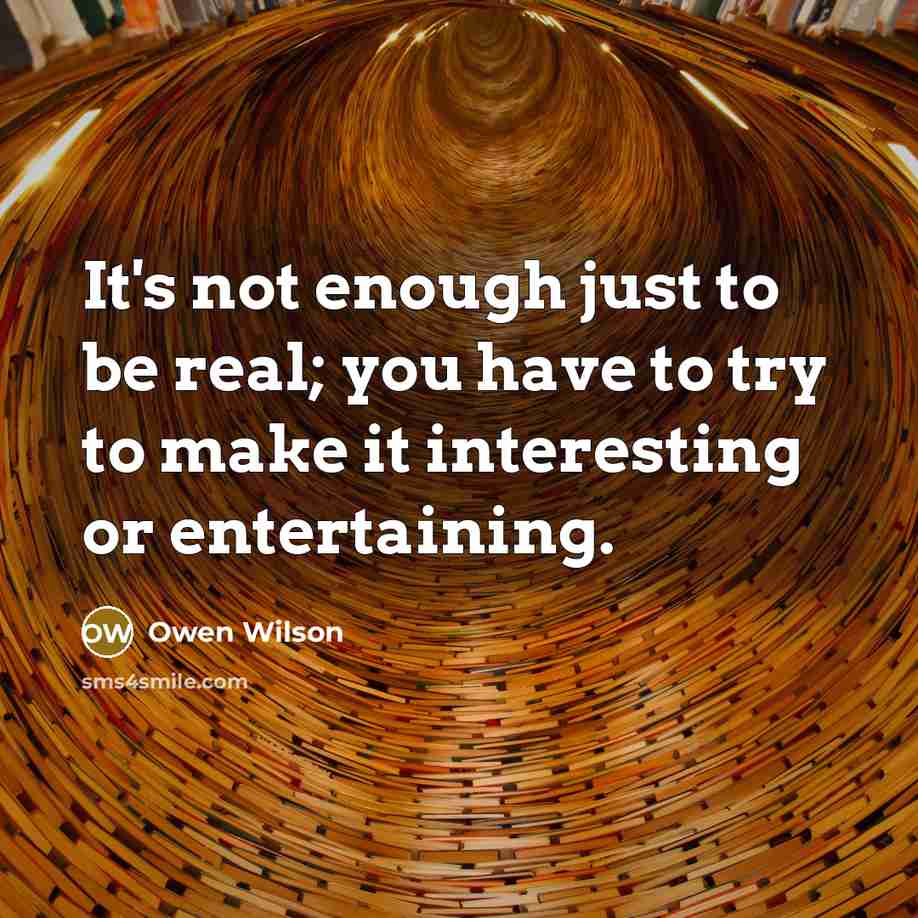 “It's not enough just to be real; you have to…” quote by Owen Wilson