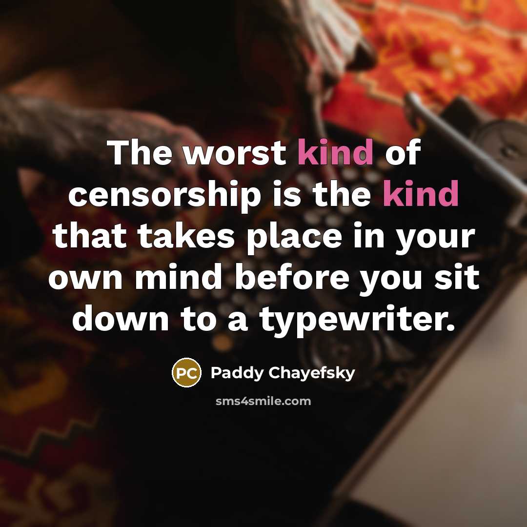 “The worst kind of censorship is the kind that takes…” quote by Paddy Chayefsky