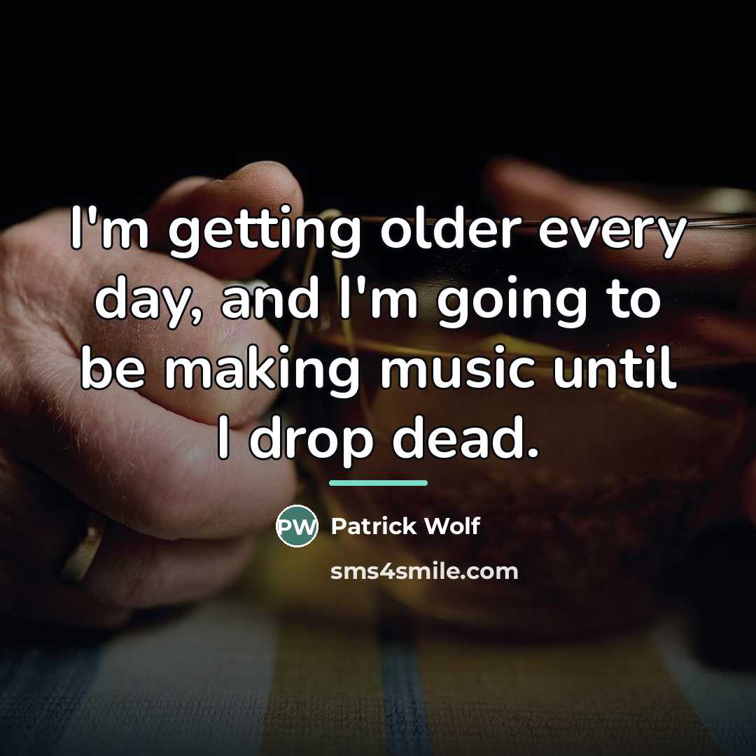 “I'm getting older every day, and I'm going to be…” quote by Patrick Wolf