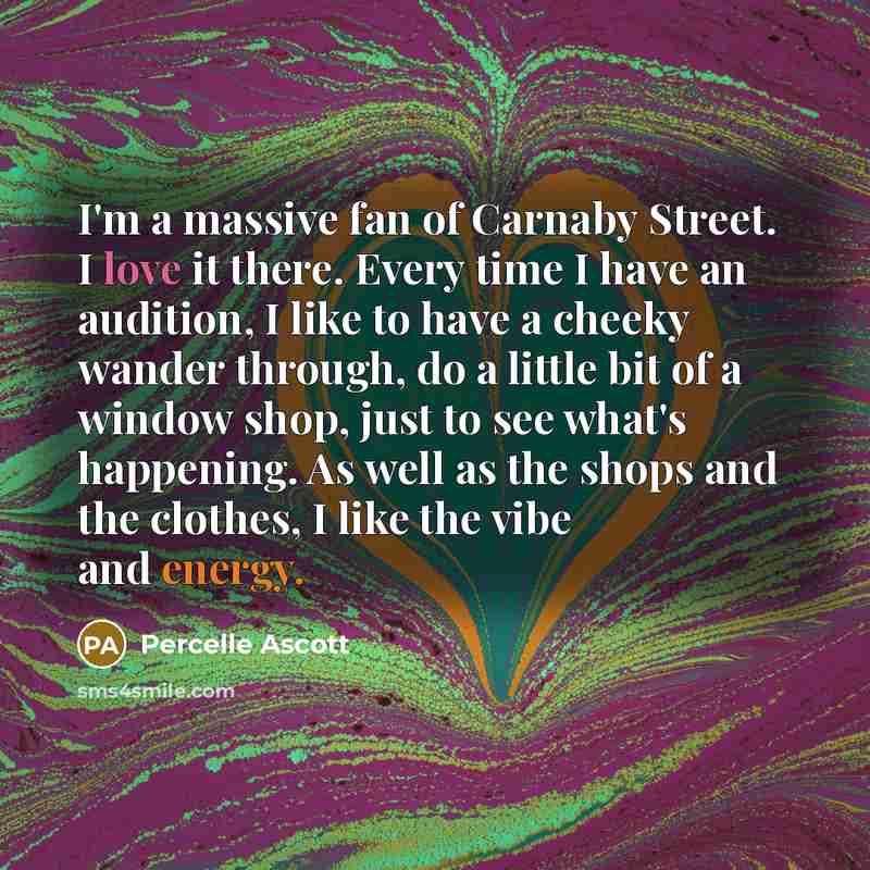 “I'm a massive fan of Carnaby Street. I love it there. Every time I have an audition, I like to have a cheeky wander through, do a little bit of a window shop, just to see what's happening. As well as the shops and the clothes, I like the vibe and energy.” quote by Percelle Ascott