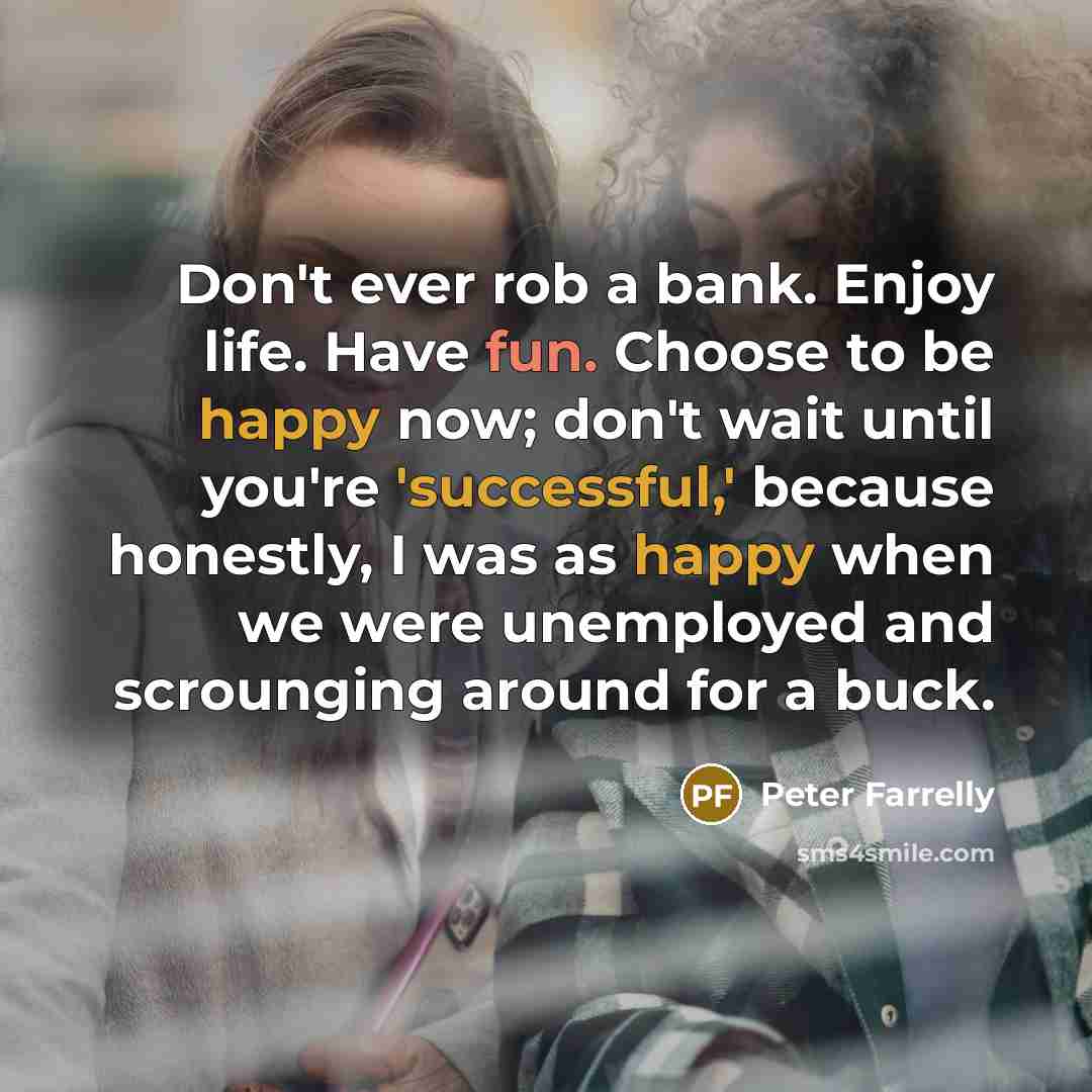 “Don't ever rob a bank. Enjoy life. Have fun. Choose…” quote by Peter Farrelly