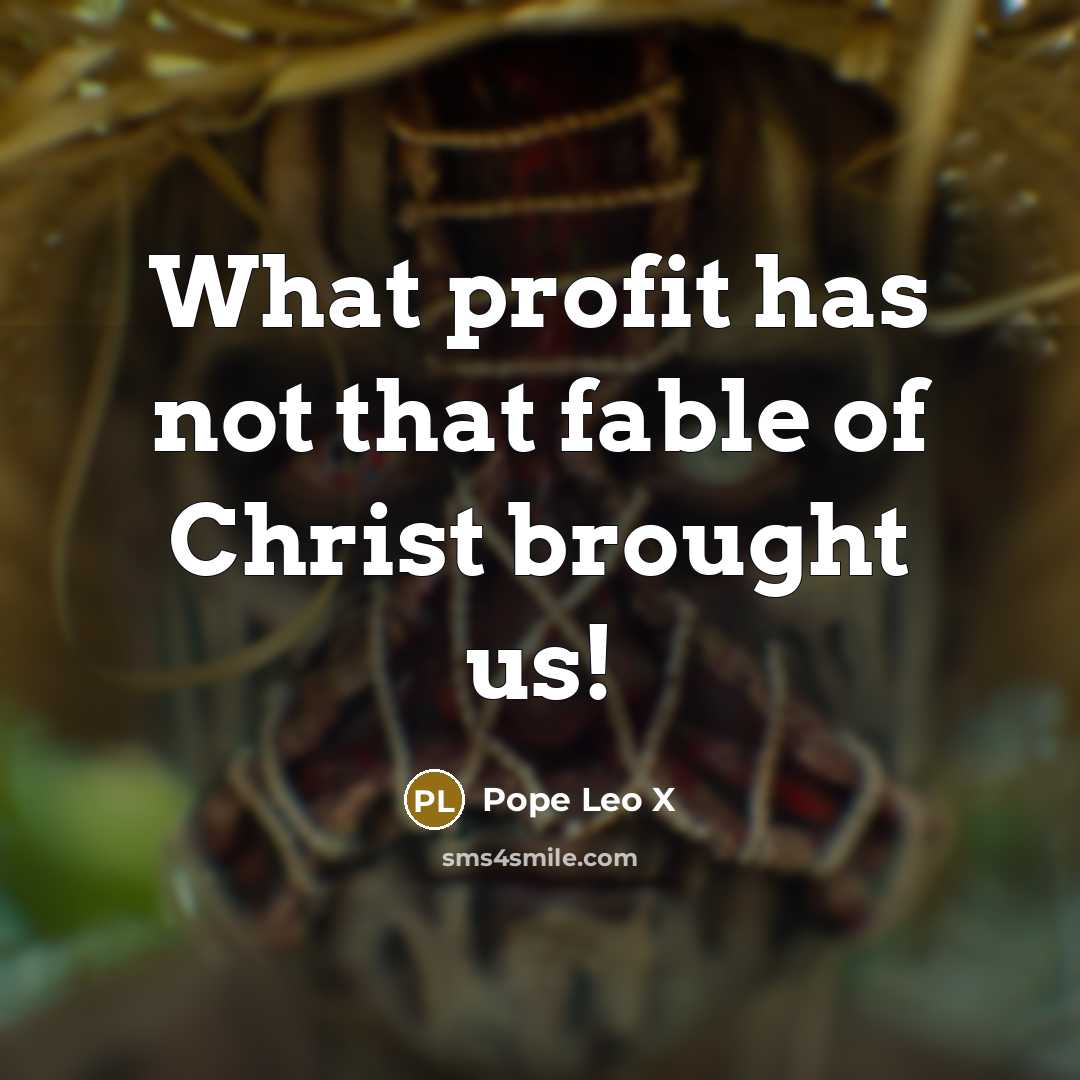 “What profit has not that fable of Christ brought us!…” quote by Pope Leo X