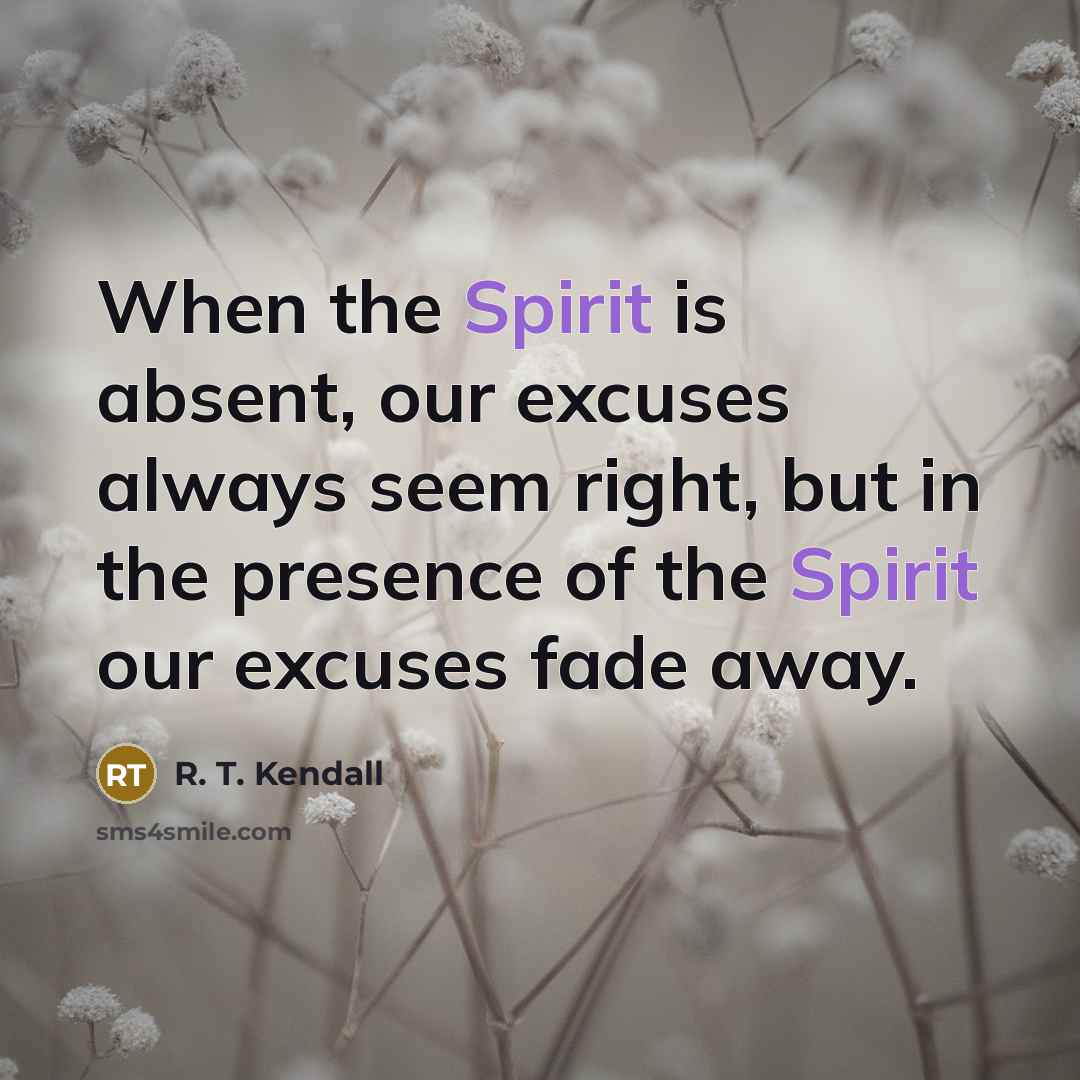 “When the Spirit is absent, our excuses always seem right,…” quote by R. T. Kendall