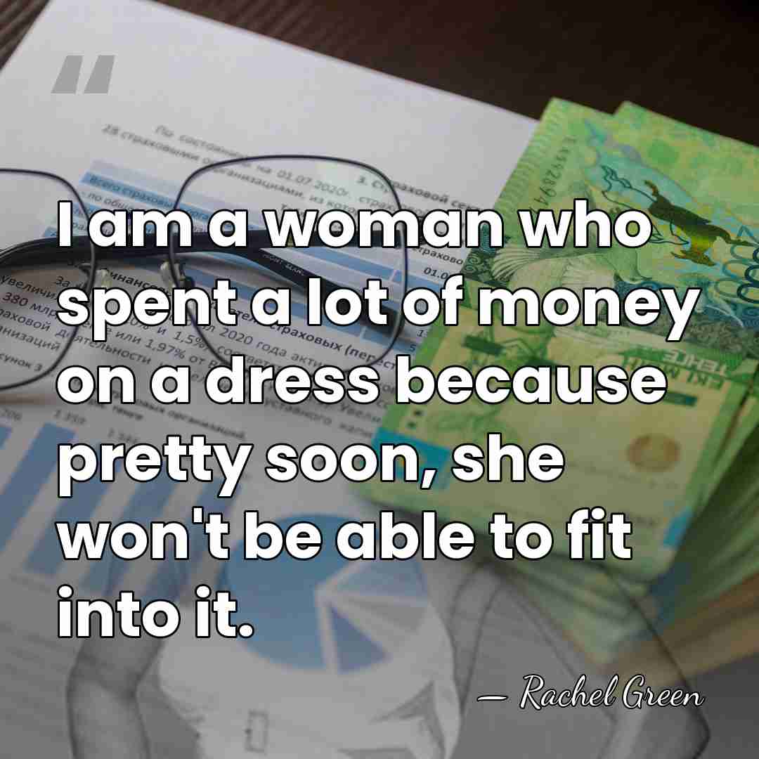I am a woman who spent a lot of money on a&hellip; - Rachel Green
