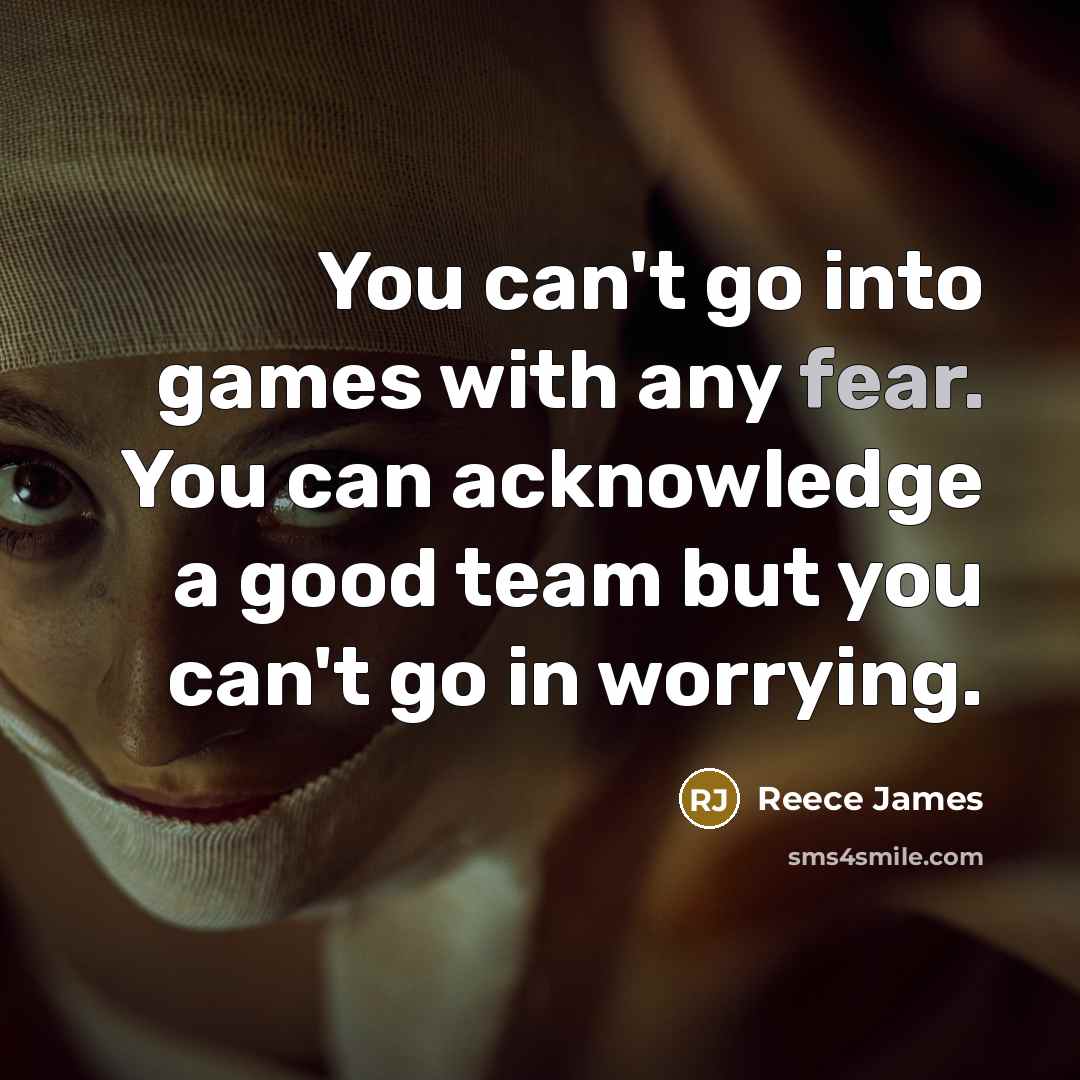 “You can't go into games with any fear. You can…” quote by Reece James