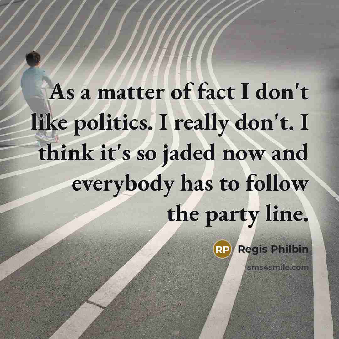 “As a matter of fact I don't like politics. I…” quote by Regis Philbin