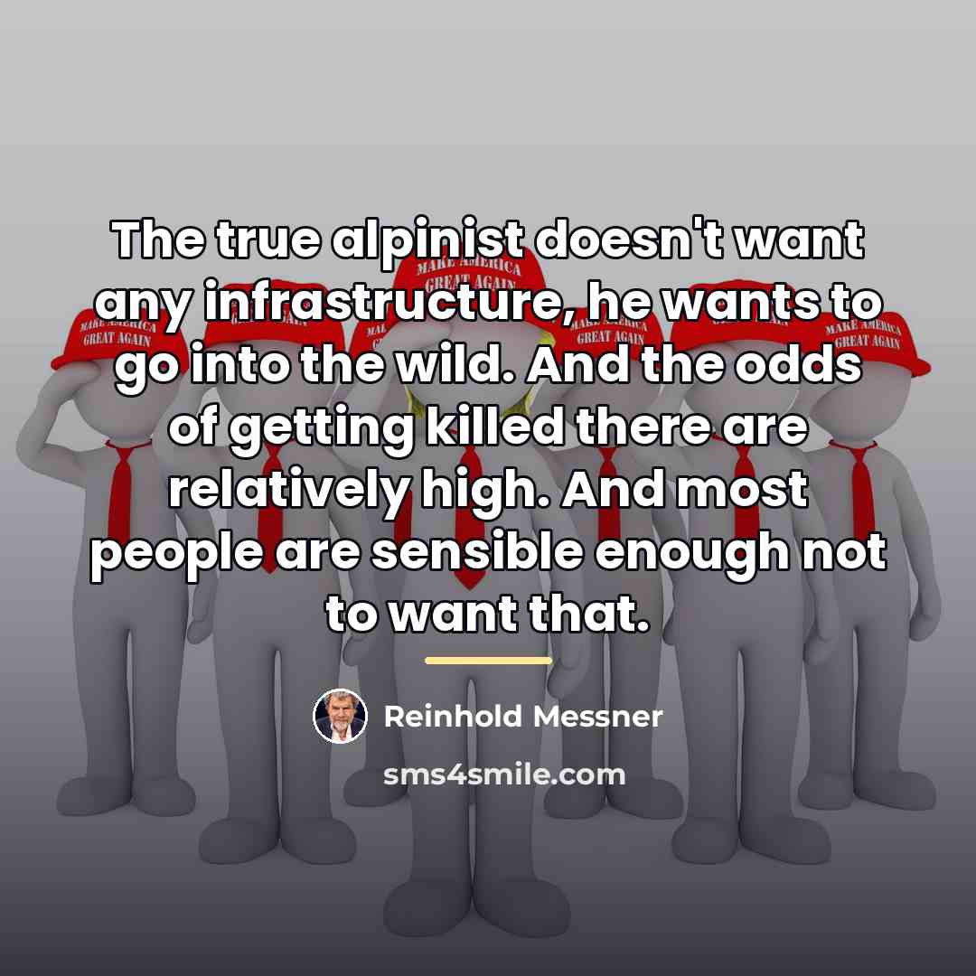 “The true alpinist doesn't want any infrastructure, he wants to…” quote by Reinhold Messner