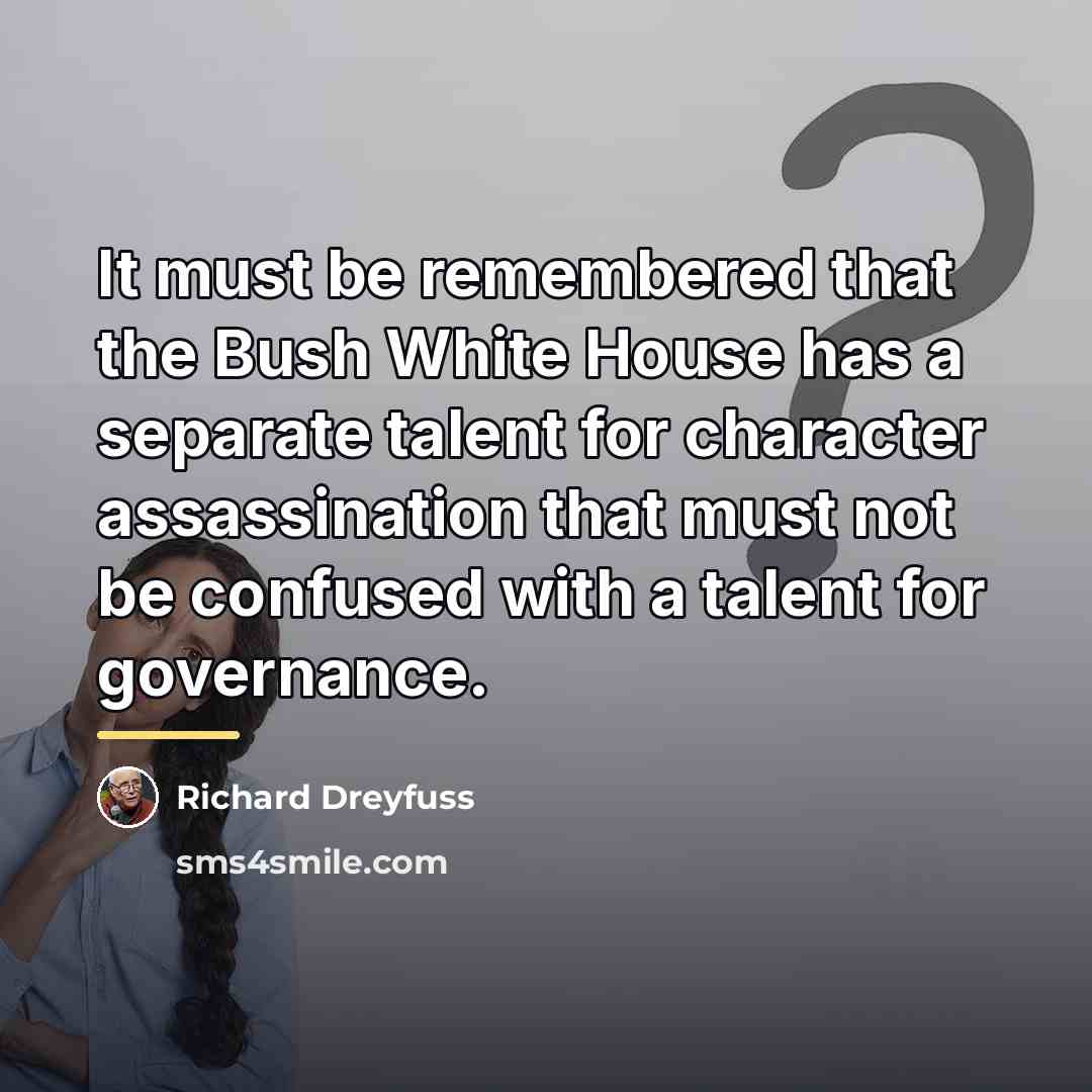 “It must be remembered that the Bush White House has…” quote by Richard Dreyfuss