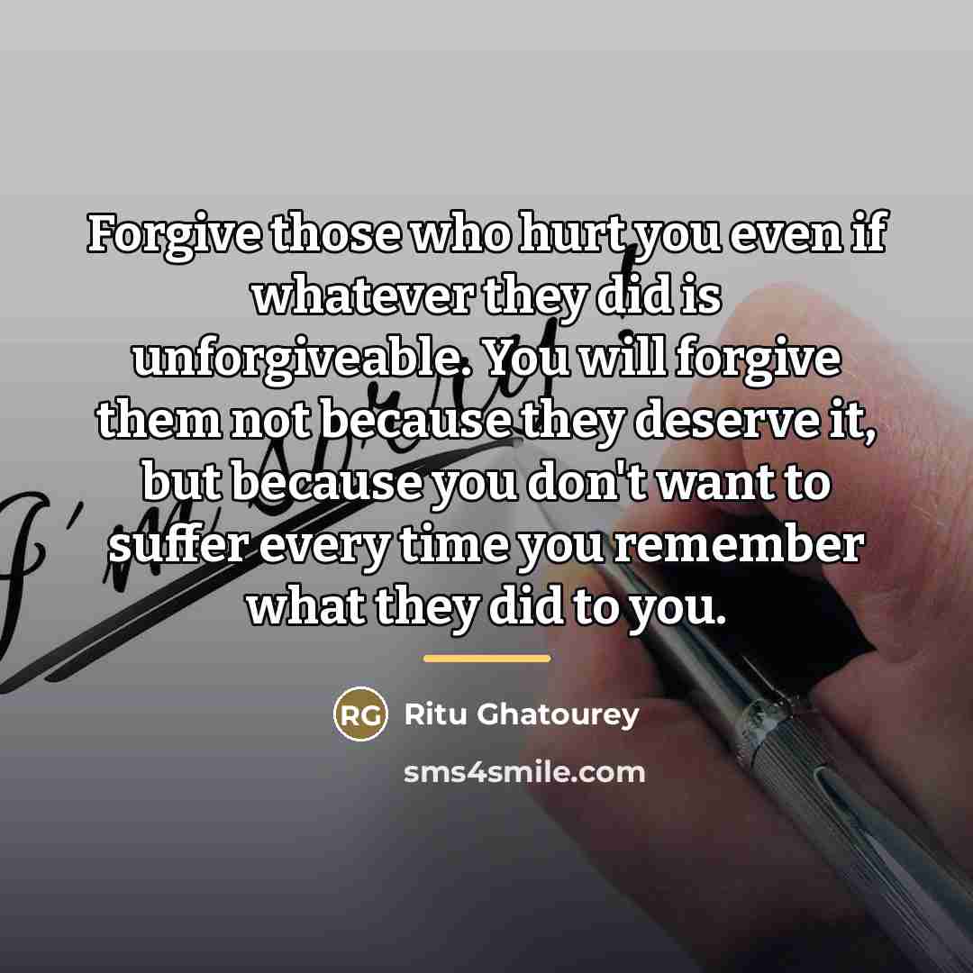 “Forgive those who hurt you even if whatever they did…” quote by Ritu Ghatourey