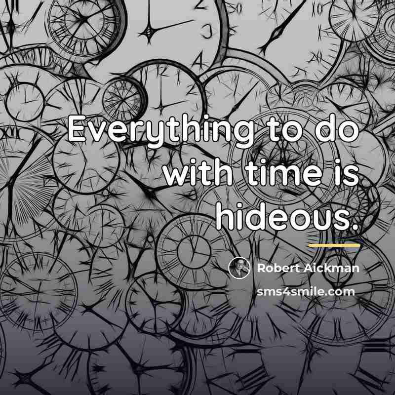“Everything to do with time is hideous.…” quote by Robert Aickman