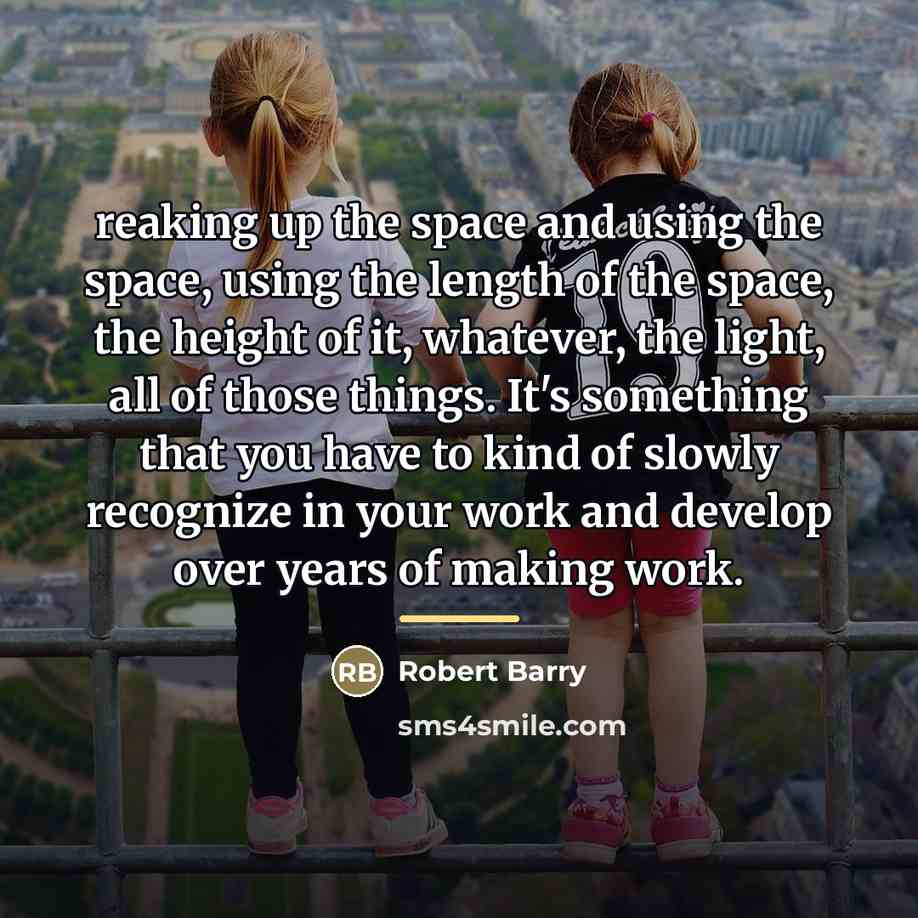 “reaking up the space and using the space, using the…” quote by Robert Barry