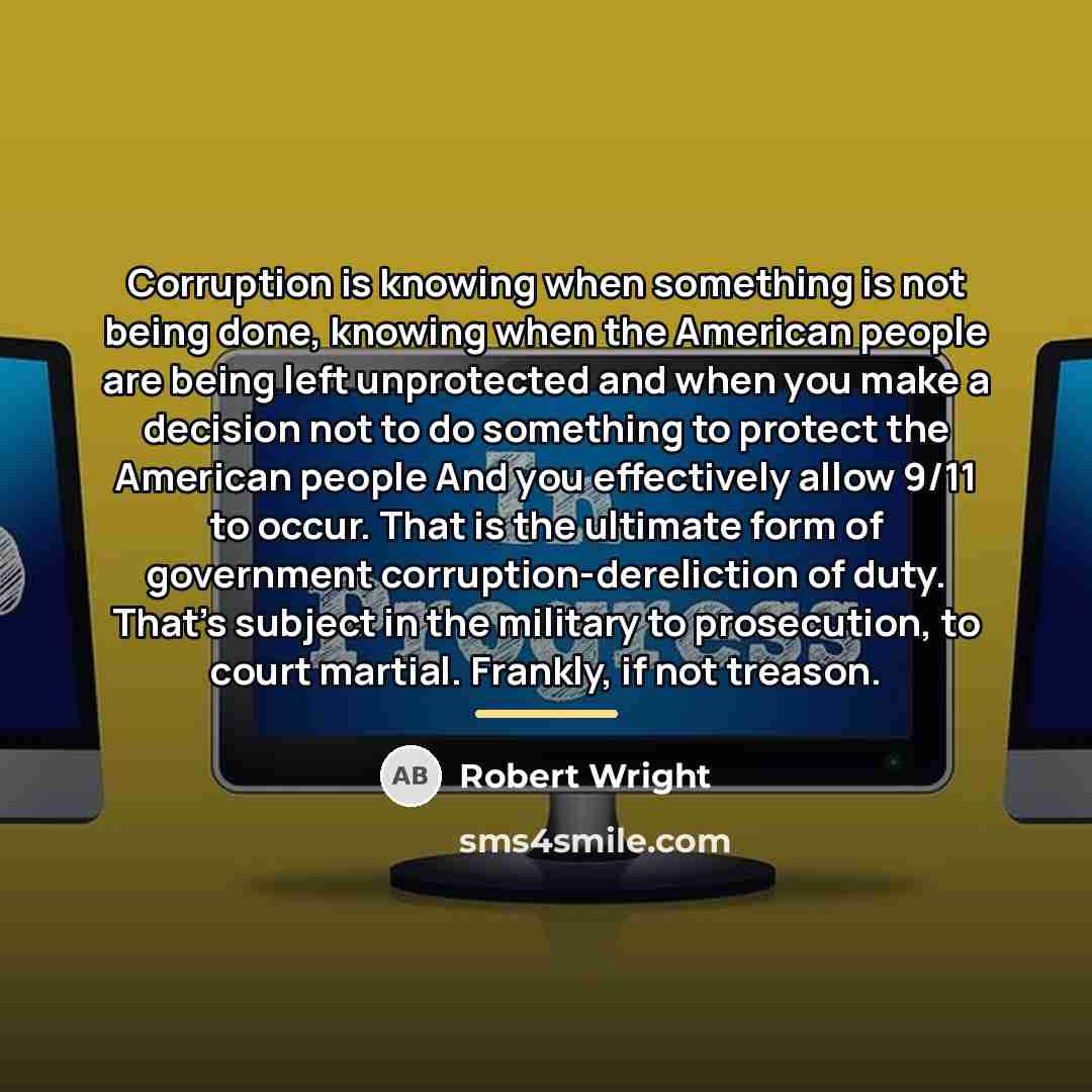 “Corruption is knowing when something is not being done, knowing…” quote by Robert Wright