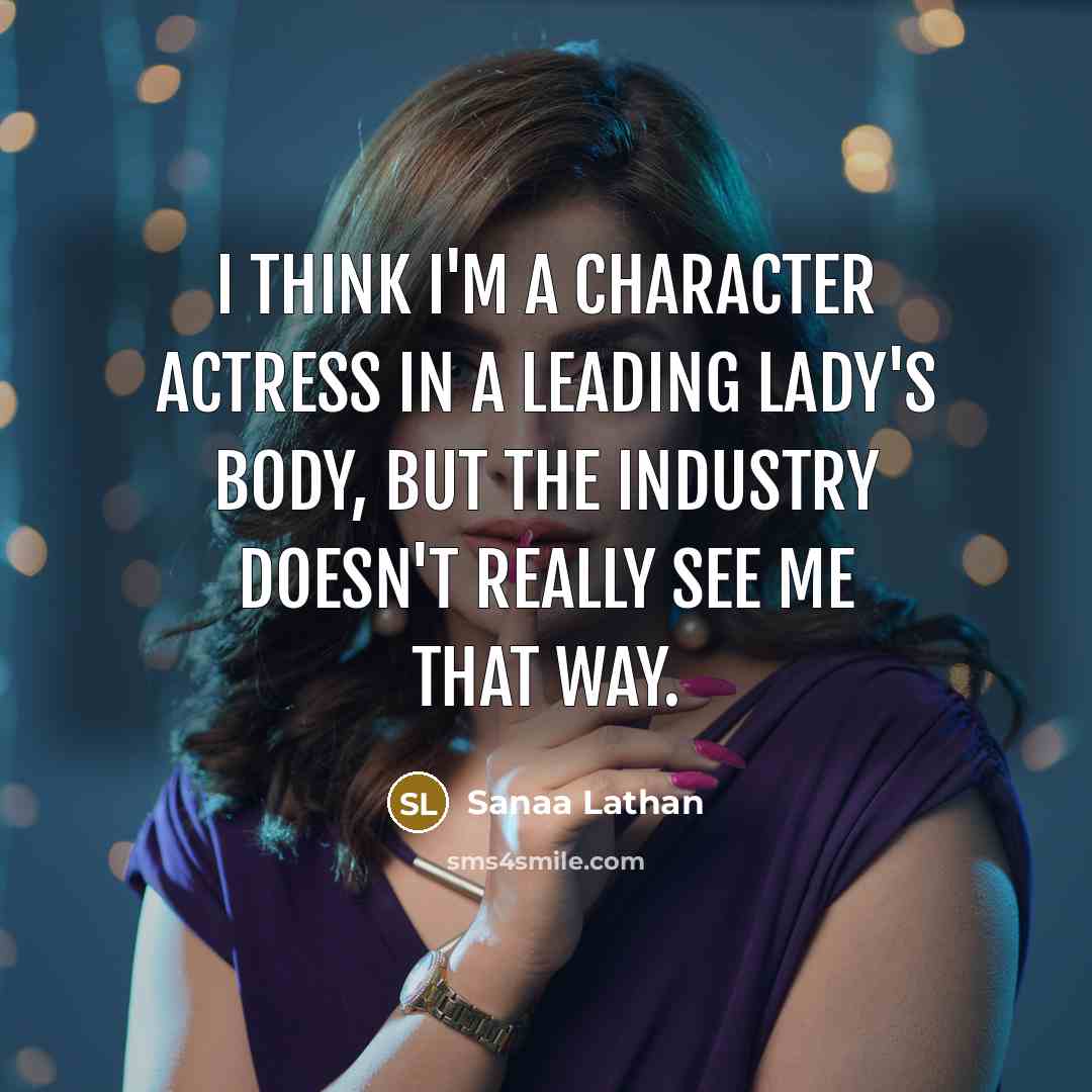 “I think I'm a character actress in a leading lady's body, but the industry doesn't really see me that way.” quote by Sanaa Lathan