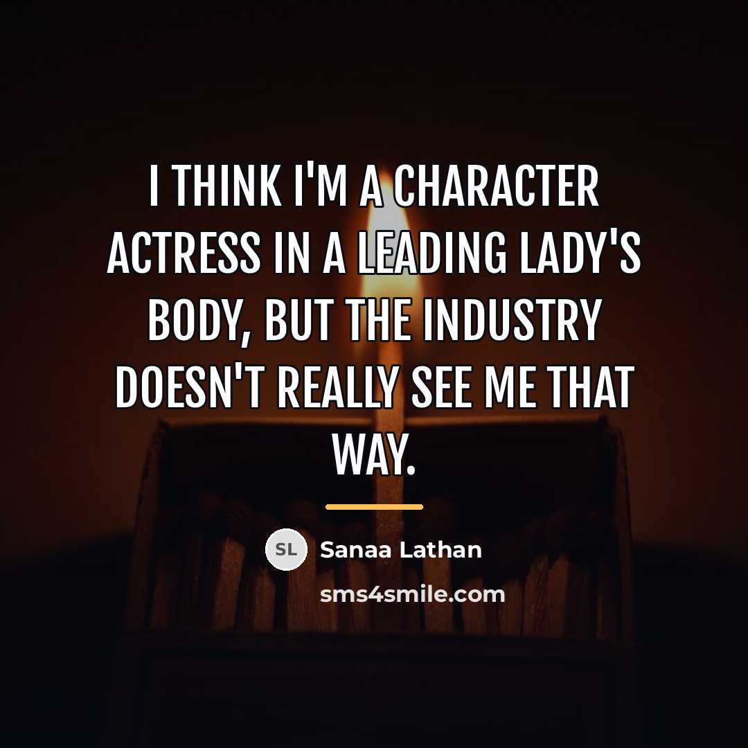 “I think I'm a character actress in a leading lady's…” quote by Sanaa Lathan