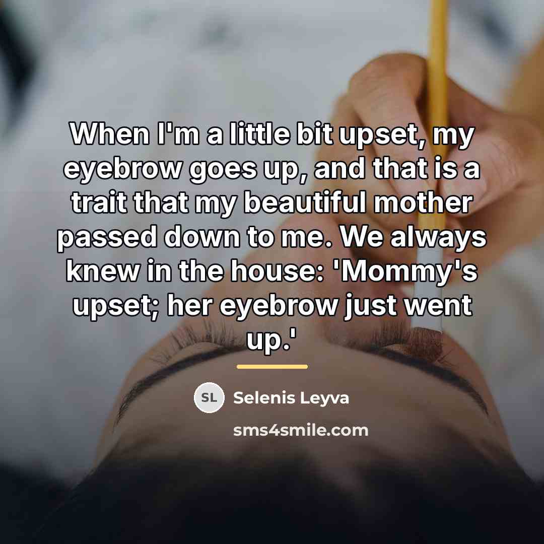 “When I'm a little bit upset, my eyebrow goes up,…” quote by Selenis Leyva